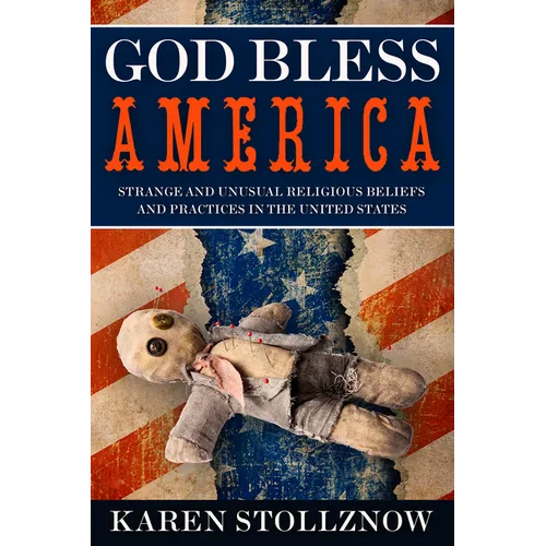 God Bless America: Strange and Unusual Religious Beliefs and Practices in the United States - Paperback