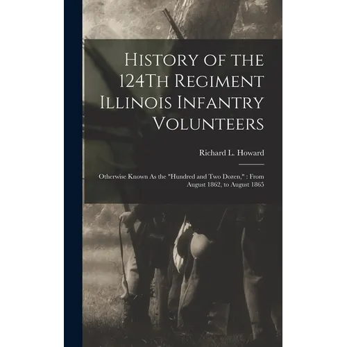 History of the 124Th Regiment Illinois Infantry Volunteers: Otherwise Known As the 