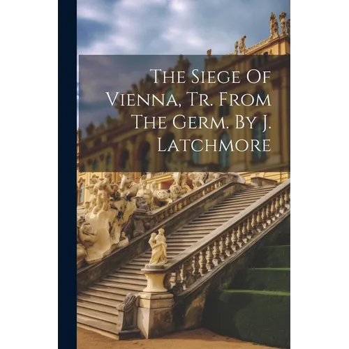 The Siege Of Vienna, Tr. From The Germ. By J. Latchmore - Paperback