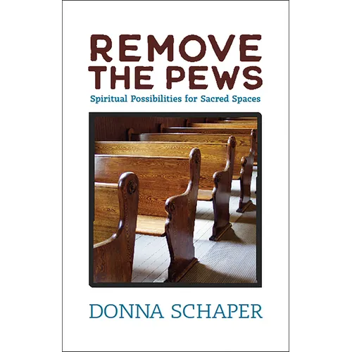 Remove the Pews: Spiritual Possibilities for Sacred Spaces - Paperback