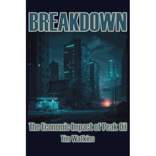 Breakdown: The economic impact of peak oil - Paperback