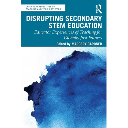Disrupting Secondary STEM Education: Educator Experiences of Teaching for Globally Just Futures - Paperback