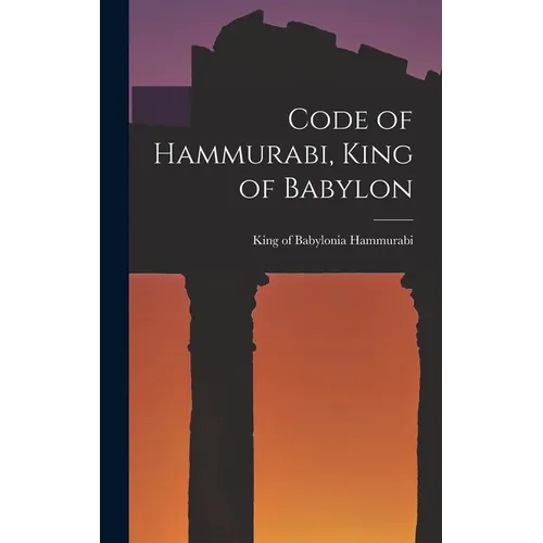 Code of Hammurabi, King of Babylon - Hardcover