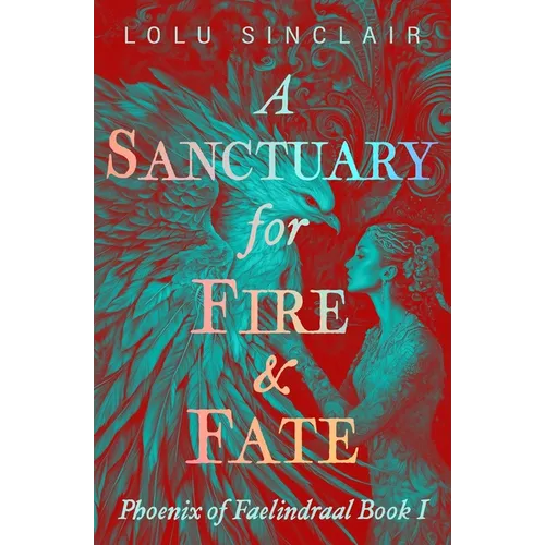 A Sanctuary for Fire & Fate: Phoenix of Faelindraal Book 1 - Paperback