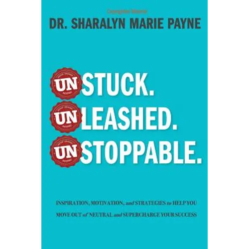 Unstuck. Unleashed. Unstoppable.: Inspiration, Motivation, and Strategies to Help You Move Out of Neutral and Supercharge Your Success