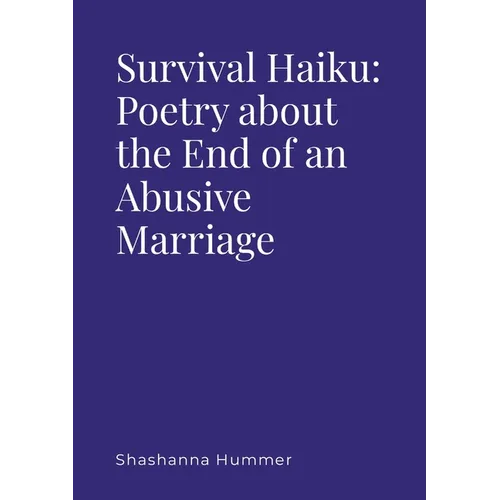 Survival Haiku: Poetry About the End of an Abusive Marriage - Paperback