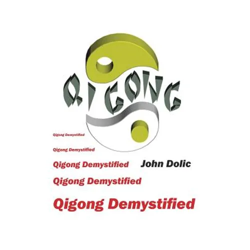 Qigong Demystified: Qigong - Chinese Art Of Self-Healing That Can Change Your Life - Paperback