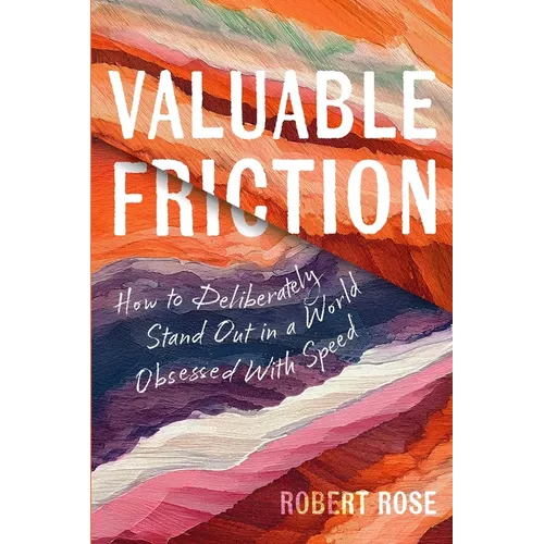 Valuable Friction: How to Deliberately Stand Out In A World Obsessed With Speed - Paperback