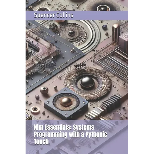 Nim Essentials: Systems Programming with a Pythonic Touch - Paperback