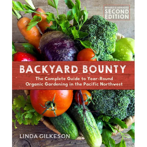 Backyard Bounty - Revised & Expanded 2nd Edition: The Complete Guide to Year-Round Gardening in the Pacific Northwest