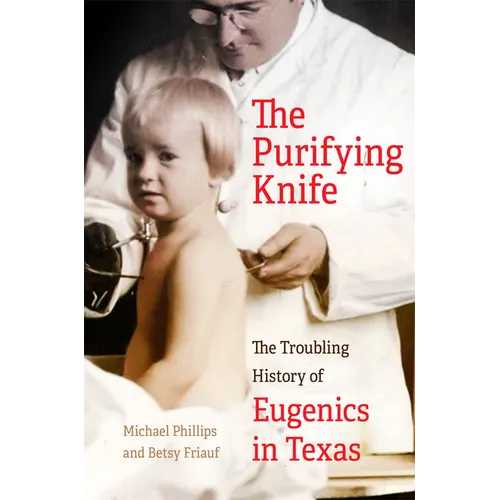 The Purifying Knife: The Troubling History of Eugenics in Texas - Hardcover