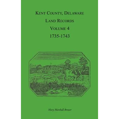 Kent County, Delaware Land Records. Volume 4: 1735-1743 - Paperback
