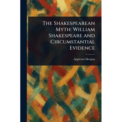 The Shakespearean Myth: William Shakespeare and Circumstantial Evidence - Paperback