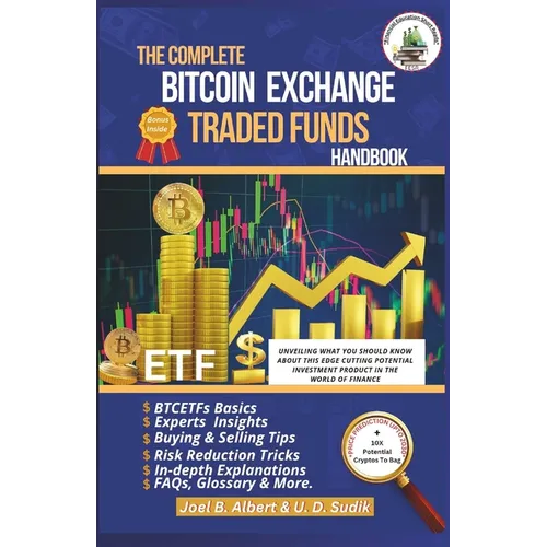 The Complete Bitcoin Exchange Traded Funds Handbook: Unveiling What You Should Know About This Edge Cutting Potential Investment Product In The World - Paperback
