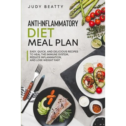 Anti-Inflammatory Diet Meal Plan: Easy, Quick, and Delicious Recipes to Heal the Immune System, Reduce Inflammation, and Lose Weight Fast - Paperback