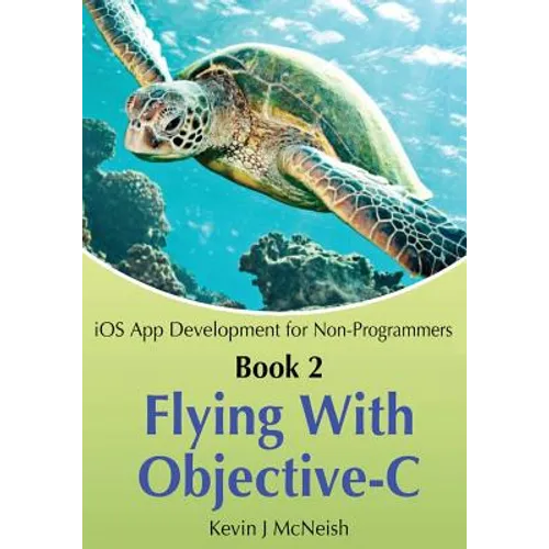 Book 2: Flying With Objective-C - iOS App Development for Non-Programmers: The Series on How to Create iPhone & iPad Apps - Paperback