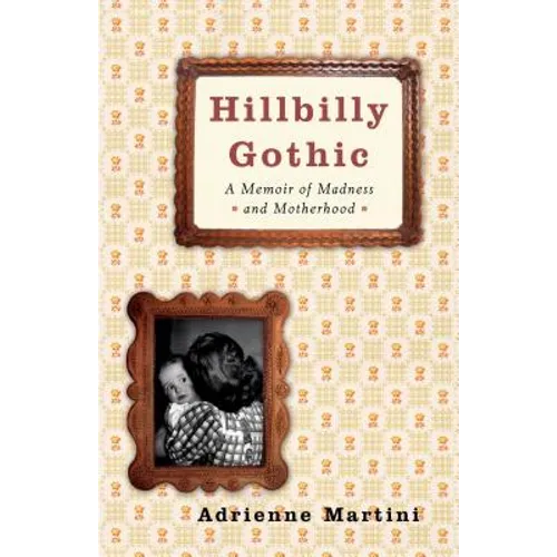 Hillbilly Gothic: A Memoir of Madness and Motherhood - Paperback