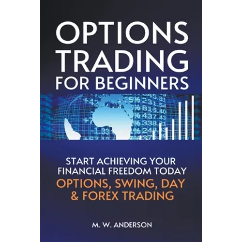 Options Trading for Beginners - The 7-Day Crash Course I Start Achieving Your Financial Freedoom Today I Options, Swing, Day & Forex Trading - Paperback