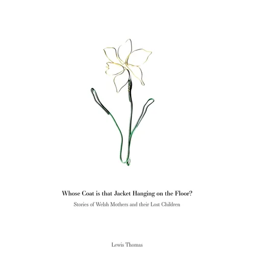 Whose Coat is that Jacket Hanging on the Floor?: Stories of Welsh Mothers and their Lost Children - Paperback
