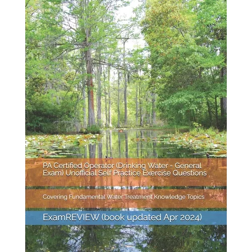 PA Certified Operator (Drinking Water - General Exam) Unofficial Self Practice Exercise Questions: Covering Fundamental Water Treatment Knowledge Topi - Paperback