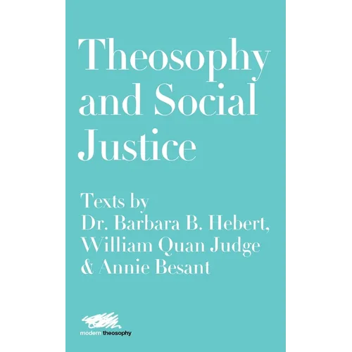 Theosophy and Social Justice: Texts by Dr. Barbara B. Hebert, William Quan Judge & Annie Besant - Paperback