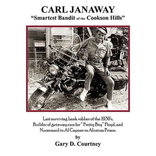 Carl Janaway - Smartest Bandit of the Cookson Hills: Last surviving bank robber of the 1930's, builder of getaway cars for 