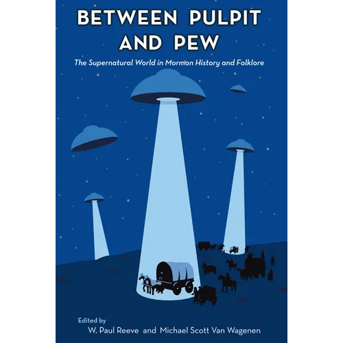 Between Pulpit and Pew: The Supernatural World in Mormon History and Folklore