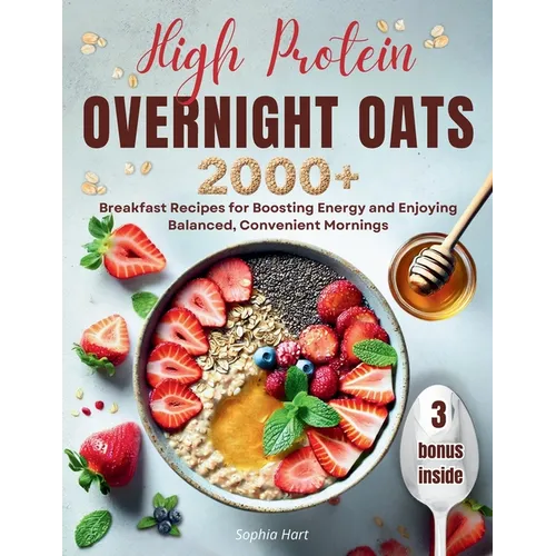 High Protein Overnight Oats: 2000+ breakfasts with easy, protein-packed recipes for balanced, stress-free mornings and long-lasting energy - Paperback