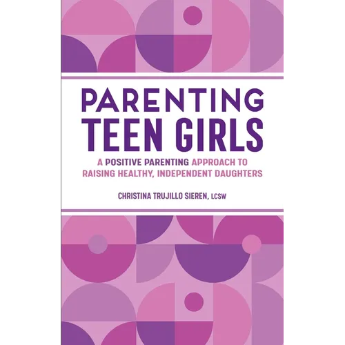 Parenting Teen Girls: A Positive Parenting Approach to Raising Healthy, Independent Daughters - Paperback
