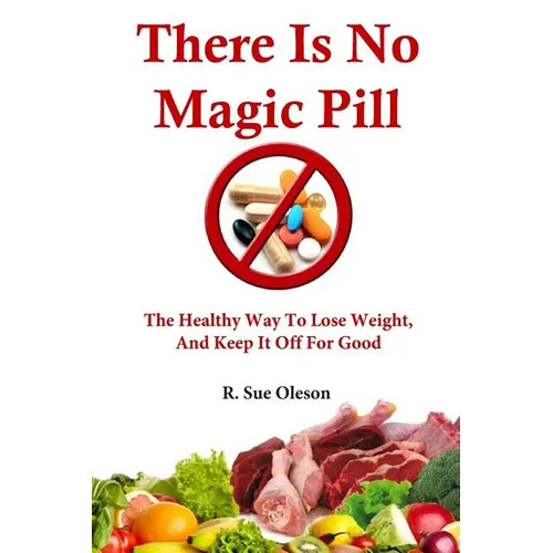 There Is No Magic Pill: The Healthy Way To Lose Weight, And Keep It Off For Good - Paperback