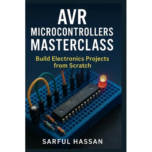 AVR Microcontrollers Masterclass: Build Electronics Projects from Scratch - Paperback