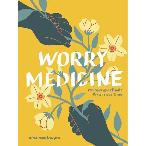 Worry Medicine: Remedies and Rituals for Anxious Times - Hardcover