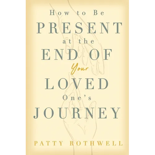 How to be Present at the End of Your Loved One's Journey - Paperback