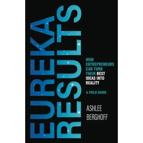 Eureka Results: How Entrepreneurs Can Turn Their Best Ideas into Reality - Paperback