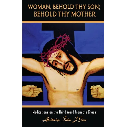 Woman, Behold Thy Son; Behold Thy Mother: Meditations on the Third Word from the Cross - Paperback