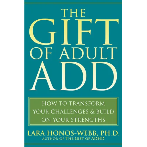 The Gift of Adult Add: How to Transform Your Challenges and Build on Your Strengths - Paperback