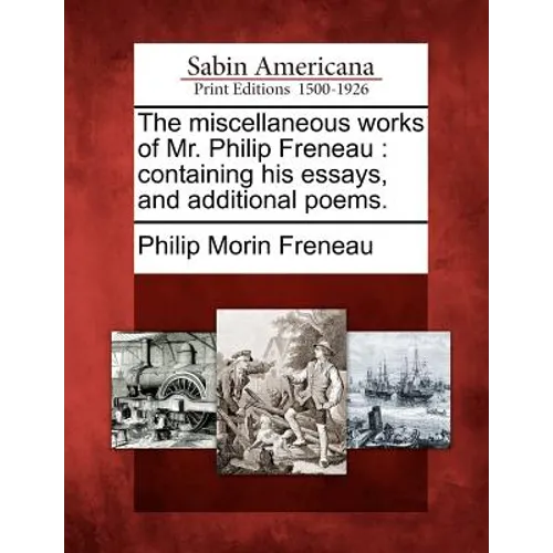 The Miscellaneous Works of Mr. Philip Freneau: Containing His Essays, and Additional Poems. - Paperback