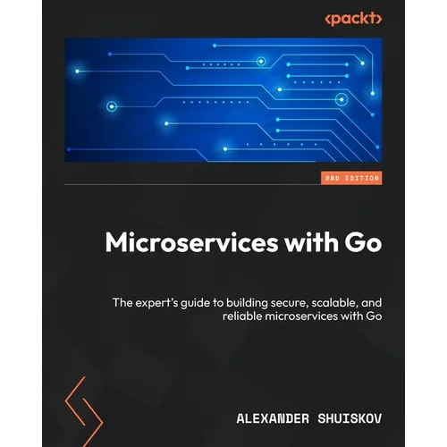 Microservices with Go - Second Edition: The expert's guide to building secure, scalable, and reliable microservices with Go - Paperback