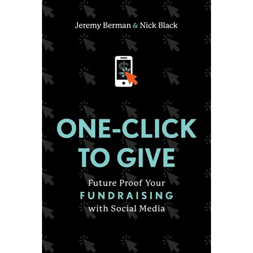 One-Click to Give: Future Proof Your Fundraising with Social Media - Hardcover