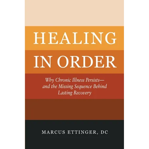 Healing In Order: Why Chronic Illness Persists-and the Missing Sequence Behind Lasting Recovery - Paperback