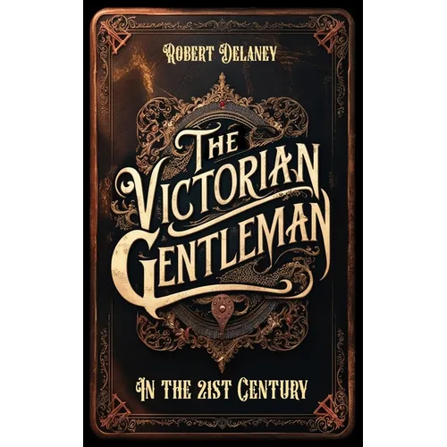 The Victorian Gentleman: Manners and Etiquette in the 21st Century - Paperback