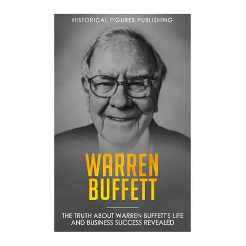 Warren Buffett: The truth about Warren Buffett's life and business success revealed - Paperback