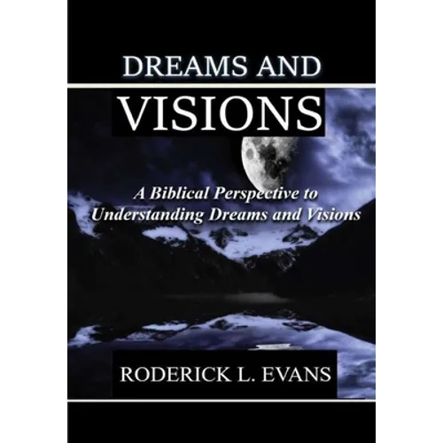 Dreams and Visions: A Biblical Perspective to Understanding Dreams and Visions - Hardcover