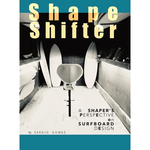 ShapeShifter: A Shaper's Perspective on Surfboard Design - Hardcover