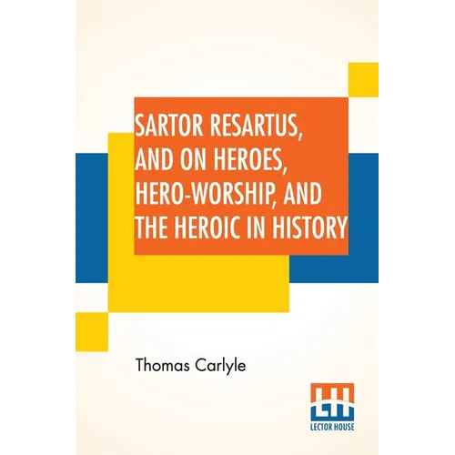 Sartor Resartus, And On Heroes, Hero-Worship, And The Heroic In History: With Introduction By Professor W. H. Hudson Edited By Ernest Rhys - Paperback
