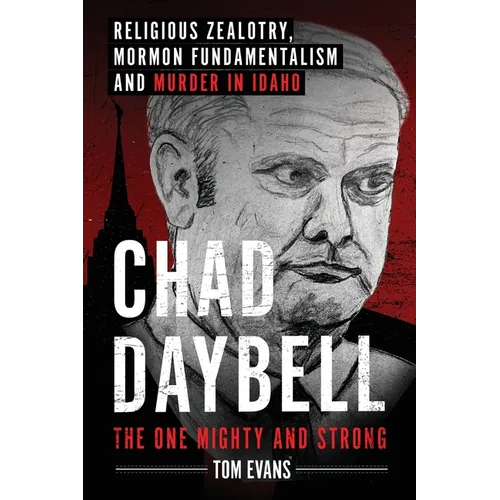 Chad Daybell, The One Mighty and Strong: Religious Zealotry, Mormon Fundamentalism and Murder in Idaho - Paperback