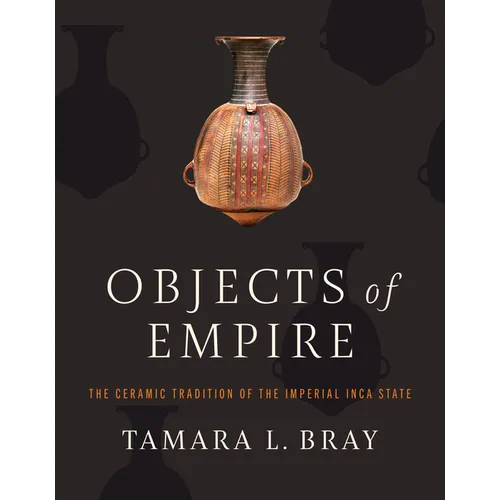 Objects of Empire: The Ceramic Tradition of the Imperial Inca State - Hardcover