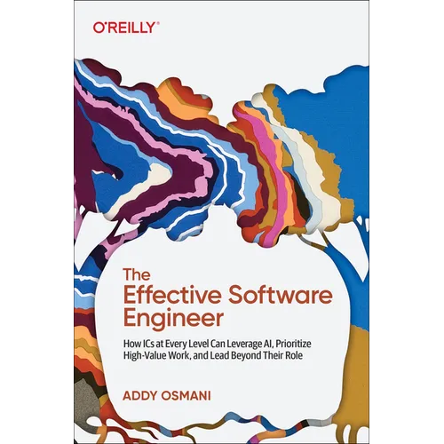 The Effective Software Engineer: How ICS at Every Level Can Leverage Ai, Prioritize High-Value Work, and Lead Beyond Their Role - Paperback