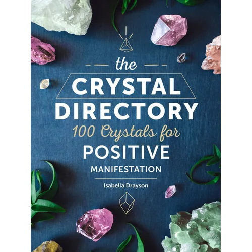 The Crystal Directory: 100 Crystals for Positive Manifestation - Hardcover