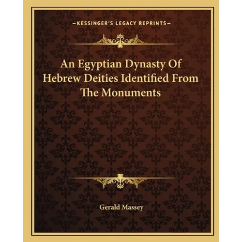 An Egyptian Dynasty Of Hebrew Deities Identified From The Monuments - Paperback